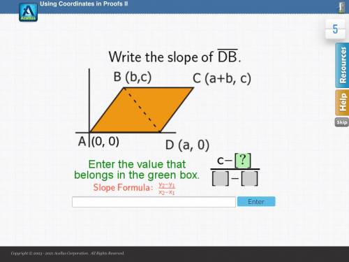 Write the slope of DB.

B (b,c)
C (a+b, c)
A|(0, 0)
D (a,0)
Enter the value that belongs in the gr