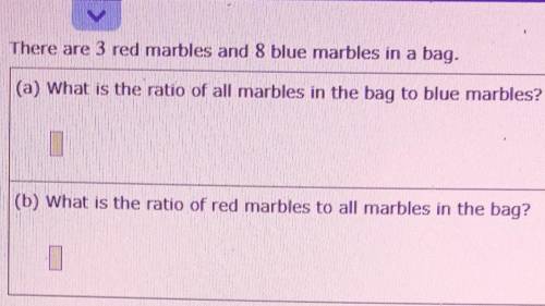 There are 3 red marbles and 8 blue marbles in a bag. (a) What is the ratio of all marbles in the ba