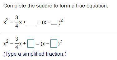 Complete the square to form a true equation;
x^2-3/4x+__ = (x-__)^2