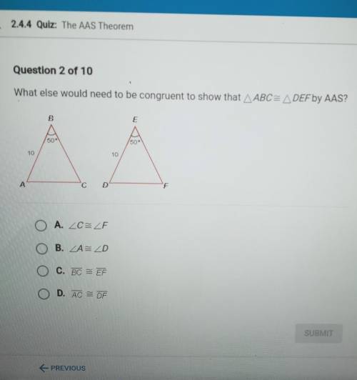 Question 2 of 10 What else would need to be congruent to show that AABC= ADEF by AAS? B E 50 50- 10