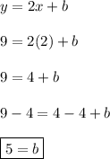 y = 2x + b\\\\9 = 2(2) + b\\\\9 = 4 + b\\\\9 - 4 = 4 - 4 + b\\\\\boxed{ 5 = b}
