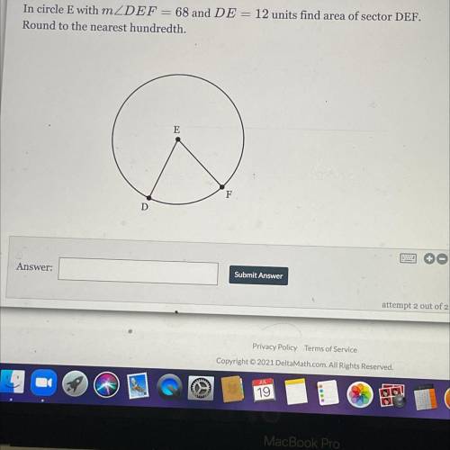 In circle E with m DEF = 68 and DE = 12 units find area of sector DEF. Round to the nearest hundred