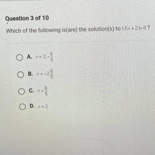 Question 3 of 10
Which of the following is(are) the solution(s) to |15x+2| = 8?