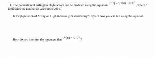 SOMEONE PLEASE ANSWER THIS ASAP!!

The population of Arlington High School can be modeled using th