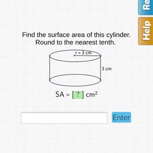 Find the surface area of this cylinder.

Round to the nearest tenth.
r = 3 cm
3 cm
SA = [ ? ] cm2