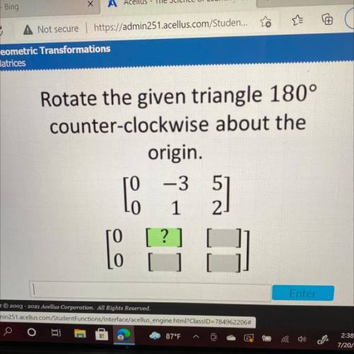 Rotate the given triangle 180°
counter-clockwise about the
origin.
[0,-3,5] ￼[0,1,2]
