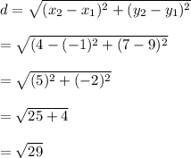 d=\sqrt{(x_{2}-x_{1})^{2} +(y_{2}-y_{1})^{2}  } \\\\=\sqrt{(4-(-1)^{2}+(7-9)^{2} } \\\\=\sqrt{(5)^{2}+(-2)^{2}} \\\\=\sqrt{25+4} \\\\=\sqrt{29}