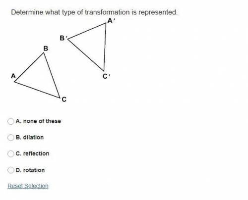 Determine what type of transformation is represented.

A. none of these
B. dilation
C. reflection