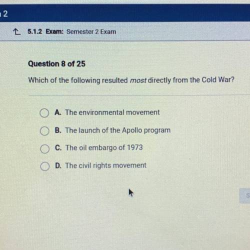 Which of the following resulted most directly from the Cold War?

O A. The environmental movement