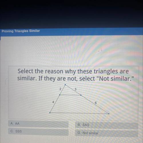 Select the reason why these triangles are

similar. If they are not, select Not similar.
WIH
2
3