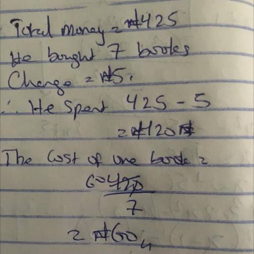 29 A student has N425. He bought seven ex-

ercise books and he was given N5 as
change. What is the