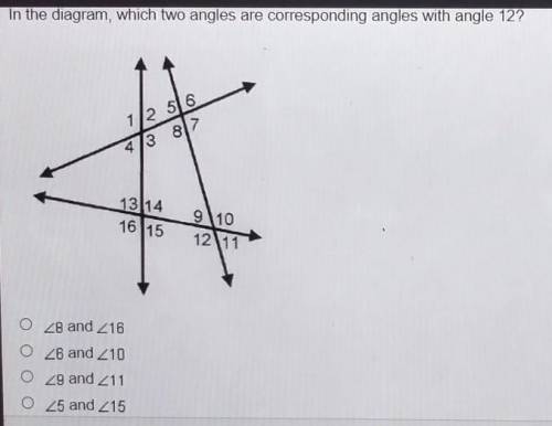 In the diagram, which two angles are corresponding angles with angle 12?​