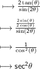 \\ \sf\longmapsto  \frac{2 \tan( \theta) }{ \sin(2 \theta) }  \\ \\ \sf\longmapsto  \frac{ \frac{2 \sin( \theta) }{2 \cos( \theta) } }{ \sin(2 \theta) }  \\ \\ \sf\longmapsto  \frac{1}{ \cos {}^{2} ( \theta) }  \\ \\ \sf\longmapsto  {sec}^{2}  \theta