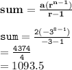 { \bf{sum =  \frac{a( {r}^{n - 1} )}{r - 1} }} \\  \\ { \tt{sum =  \frac{2( { { - 3}^{8 - 1} )} }{ - 3 - 1} }} \\ { \tt{ =  \frac{4374}{4} }} \\  = 1093.5