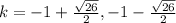 k= -1 + \frac{\sqrt{26} }{2},-1-\frac{\sqrt{26} }{2}