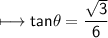 \\ \sf\longmapsto tan\theta=\dfrac{\sqrt{3}}{6}