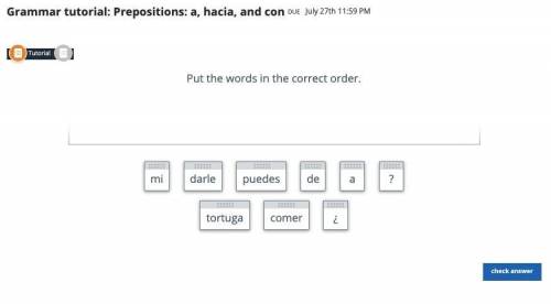 Grammar tutorial: Prepositions: a, hacia, and con

Instructions:
Place the words in the correct or