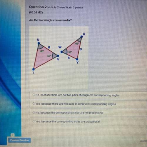 Are the two triangles below similar?

U
ВО
56
No because there are not to pairs of congruent corre