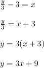 \frac{y}{3} -3=x\\\\\frac{y}{3}=x+3\\\\y=3(x+3)\\\\y=3x+9