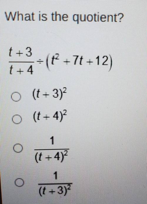 What is the quotient? t +3 t +4 f+7t+12) 0 (t + 3)2 (t+4)2 1 (t-4) 1 (t + 3)?​