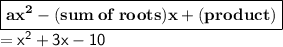 { \boxed{ \bf{a {x}^{2}  - (sum \: of \: roots)x + (product) }}} \\ ={ \sf{ {x}^{2}  + 3x - 10 }}