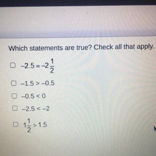Helpp mee please i need help i am stuck

Which statements are true? Check all that apply.
-2.5 = -
