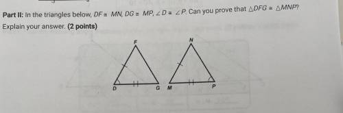 URGENT PLEASE HELP. In the triangles below, DF MN, DG MP, D P. Can you prove that DFG MNP? Explain