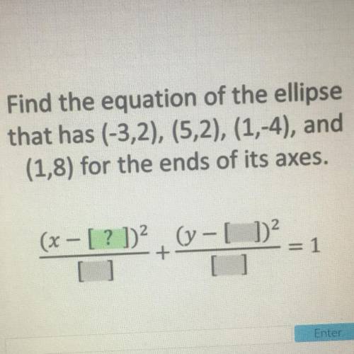 HELP PLEASE

Find the equation of ellipse that has (3,-2) (5,2) (1,-4) and (1,8) for the end of it