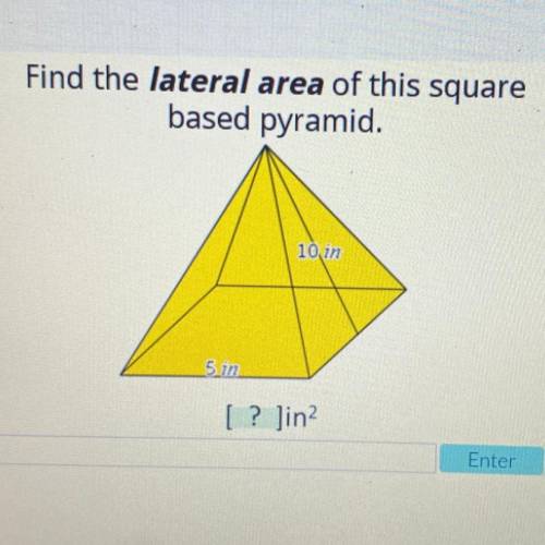 Find the lateral area of this square
based pyramid.
10 in
Sin
[ ? Jin?