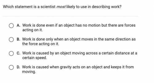 Please hurry which statement is a scientist most likely to use in describing work