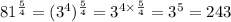 81^\frac{5}{4} = (3^4)^\frac{5}{4} = 3^{4 \times \frac{5}{4}} = 3^5 = 243