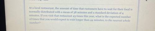 At a local restaurant, the amount of time that customers have to wait for their food is normally di