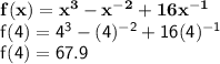 { \bf{f(x) =  {x}^{3}  -  {x}^{ - 2}  + 16x {}^{ - 1} }} \\ { \sf{f(4) =  {4}^{3}  - (4) {}^{ - 2}  + 16(4) {}^{ - 1} }} \\ { \sf{f(4) = 67.9}}