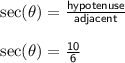 { \sf{ \sec( \theta) =  \frac{hypotenuse}{adjacent}  }} \\  \\ { \sf{ \sec( \theta) =  \frac{10}{6}  }}
