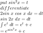 put~sin^2x=t\\differentiate\\2 sin ~x~cos~x~dx=dt\\sin~2x ~dx=dt\\\int e^t~dt=e^t+c\\=e^{sin^2x}+c