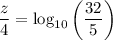 \displaystyle \frac{z}{4} = \log_{10}\left(\frac{32}{5}\right)