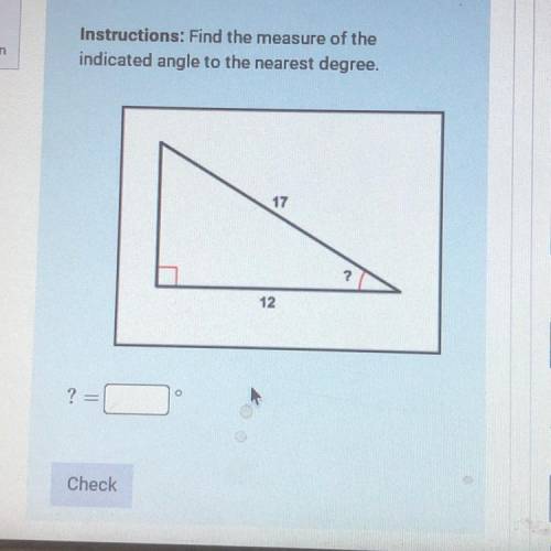 Instructions: Find the measure of the

indicated angle to the nearest degree.
17
?
12
O
? =