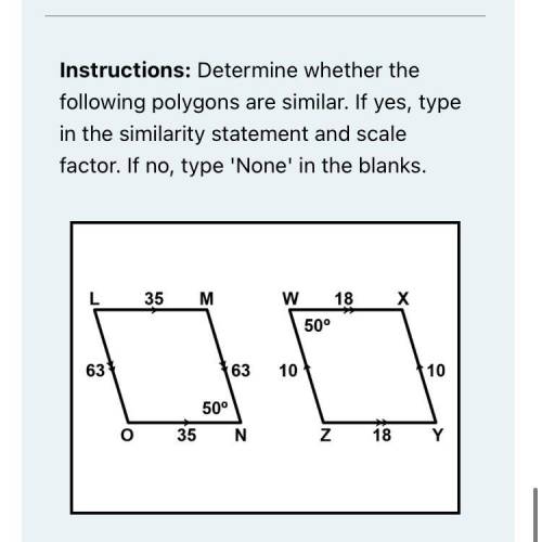 Instructions: Determine whether the

following polygons are similar. If yes, type
in the similarit