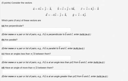 Consider the vectors

a⃗ =4i⃗ +j⃗ −k⃗ ,b⃗ =i⃗ +j⃗ +5k⃗ ,c⃗ =i⃗ +4j⃗ −k⃗ 
d⃗ =−4i⃗ −j⃗ +k⃗ ,g⃗ =i⃗