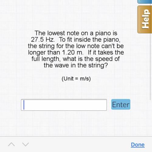 the lowest note on a piano is 27.5 hz. to fit inside the piano the string for the low note can't be