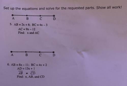 Set up the equations and solve for the requested parts. Show all work!

A
B
С
D
5. AB = 2x + 6; B