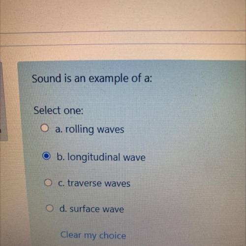 Sound is an example of a:

Select one:
O a. rolling waves
b. longitudinal wave
O c. traverse waves