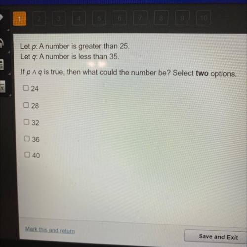 Let p: A number is greater than 25.

Let q: A number is less than 35.
If p ^ q is true, then what