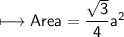 \\ \sf\longmapsto Area=\dfrac{\sqrt{3}}{4}a^2