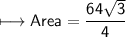 \\ \sf\longmapsto Area=\dfrac{64\sqrt{3}}{4}