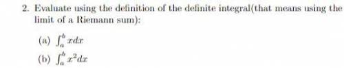 Question 2b only! Evaluate using the definition of the definite integral(that means using the limit