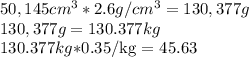 50,145 cm^{3}  *  2.6 g/cm^3 = 130,377 g\\130,377 g = 130.377 kg\\130.377 kg * $0.35/kg = $45.63\\