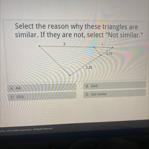 Select the reason why these triangles are

similar. If they are not, select Not similar.
3
0.75