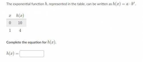 The exponential function hhh, represented in the table, can be written as h(x)=a\cdot b^xh(x)=a⋅b