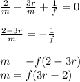 \frac{2}{m}  -  \frac{3r}{m}  +  \frac{1}{f}  = 0 \\  \\  \frac{2 - 3r}{m}  =  -  \frac{1}{f}  \\  \\ m =  - f(2 - 3r) \\ m = f(3r - 2)